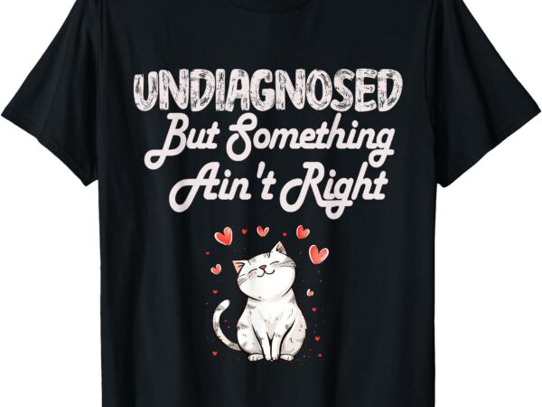 Funny retro undiagnosed but something ain’t right cute cat t-shirt