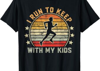 Funny Runner Dad, Running Dad I Run To Keep Up With My Kids T-Shirt