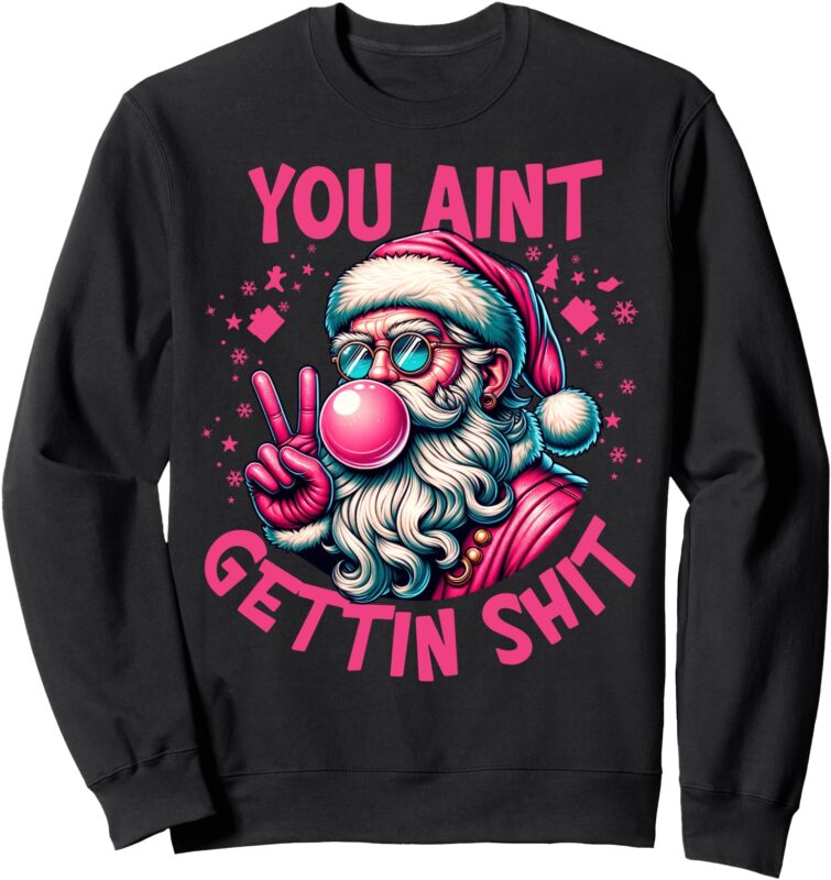 Funny Santa You Ain’t Getting Shit Retro Blowing Bubblegum Sweatshirt