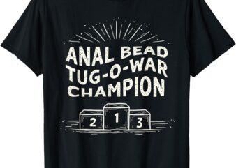 Funny Sarcastic Anal Bead Tug-O-War Champion T-Shirt