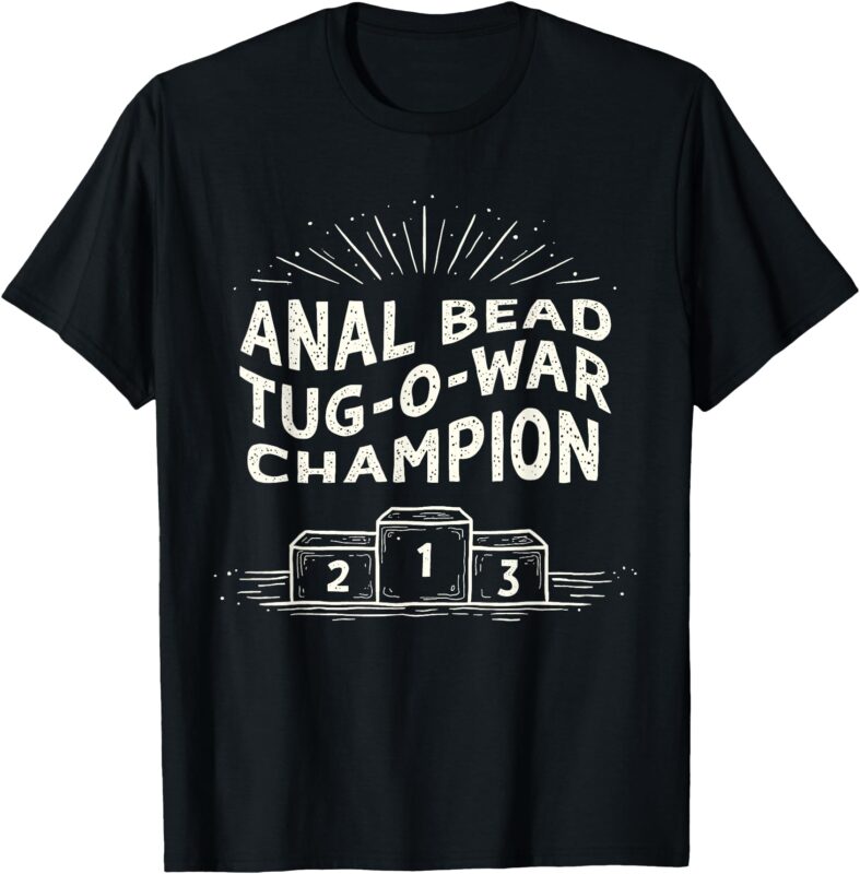 Funny Sarcastic Anal Bead Tug-O-War Champion T-Shirt