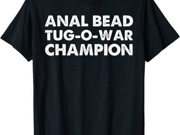 Funny saying sarcastic anal bead tug-o-war champion t-shirt