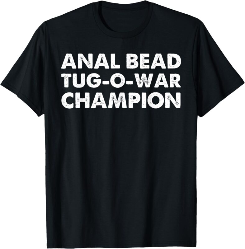 Funny Saying Sarcastic Anal Bead Tug-O-War Champion T-Shirt