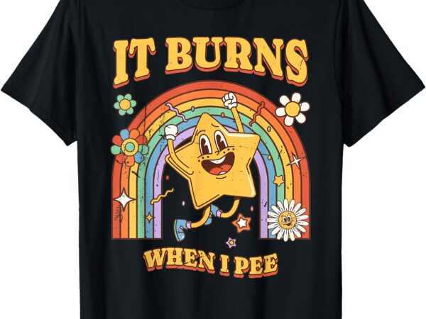 Funny saying _it burns when i pee_! sarcastic, ironic t-shirt