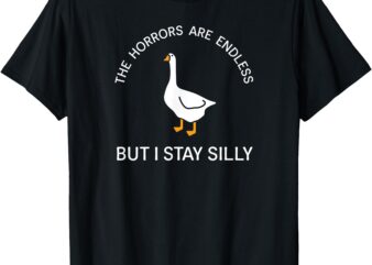 Funny Stay Silly Goose Horrors Are Endless Meme T-Shirt