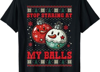 Funny Stop Staring At My Balls Xmas Ornament Christmas T-Shirt