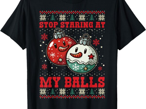 Funny stop staring at my balls xmas ornament christmas t-shirt