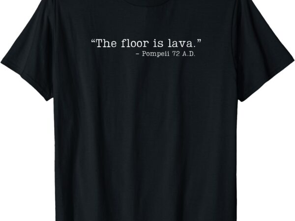 Funny tees_ humorous the floor is lava t-shirt