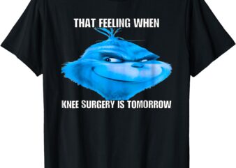 Funny That Feeling When Knee Surgery Is Tomorrow Meme T-Shirt