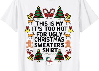 Funny This Is My It’s Too Hot For Ugly Christmas Sweaters T-Shirt