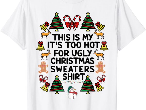 Funny this is my it’s too hot for ugly christmas sweaters t-shirt