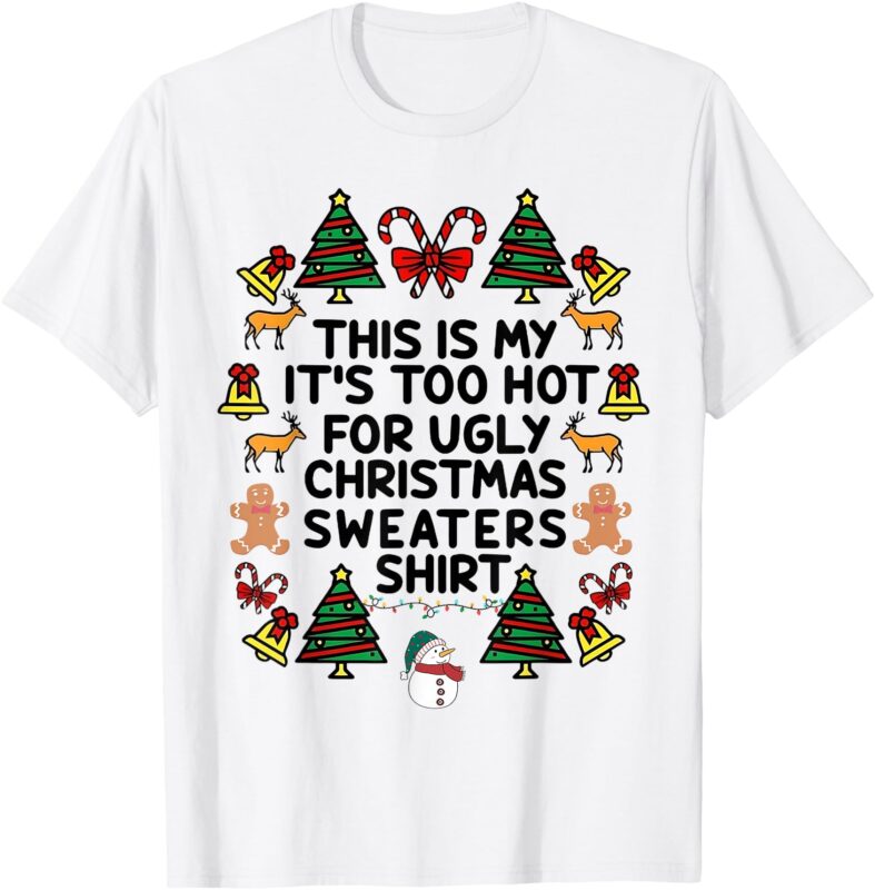 Funny This Is My It’s Too Hot For Ugly Christmas Sweaters T-Shirt