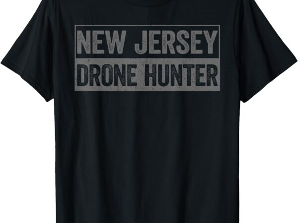 Funny ufo drone humor – new jersey drone hunter t-shirt