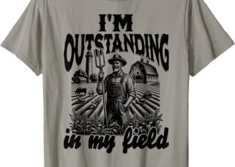 Funny Work Farmer Rural Life, I’m Outstanding In My Field T-Shirt