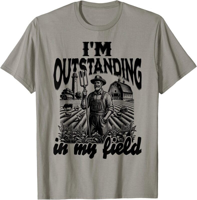 Funny Work Farmer Rural Life, I’m Outstanding In My Field T-Shirt