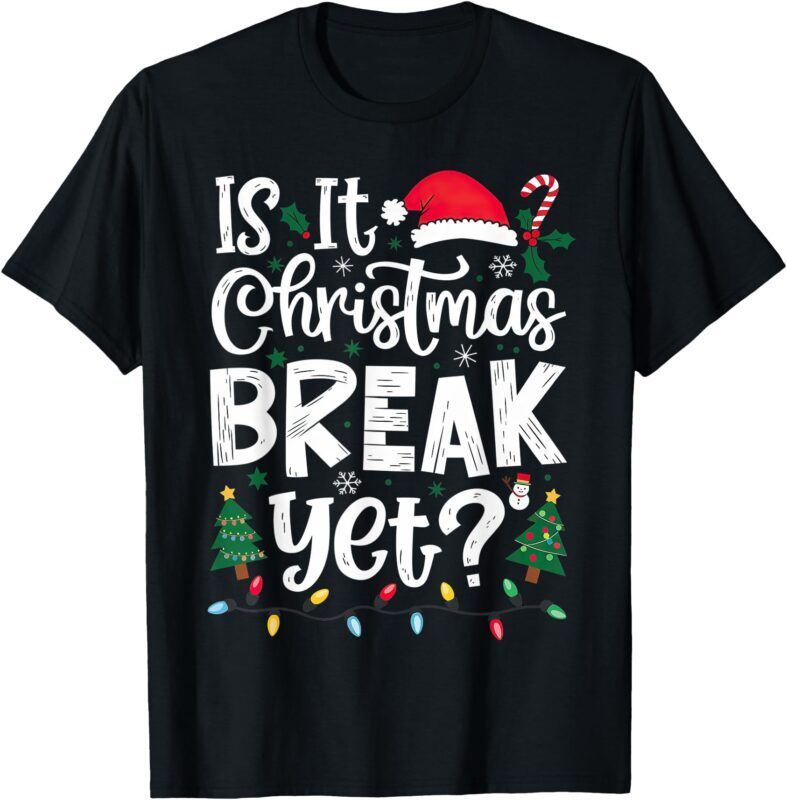 Funny Xmas Holiday Is It Christmas Break Yet T-Shirt