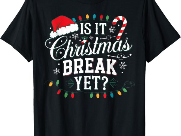 Funny xmas holiday teacher is it christmas break yet women t-shirt