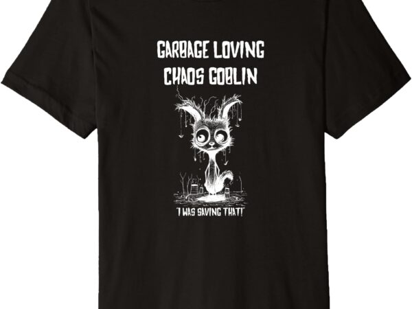 Garbage loving chaos goblin funny husband humor design premium t-shirt