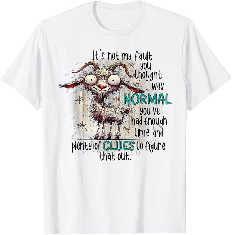 Goat It’s Not My Fault You Thought I Was Normal T-Shirt