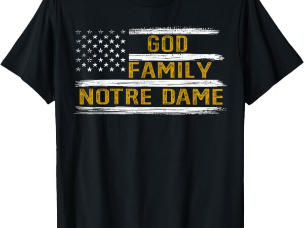 God first family second then notre dame. usa patriotic t-shirt