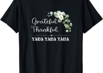 Grateful Thankful Yada Yada Yada Funny Sarcastic Humor T-Shirt