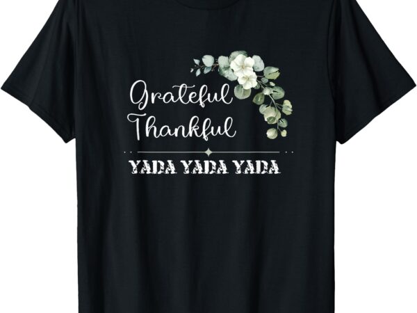 Grateful thankful yada yada yada funny sarcastic humor t-shirt