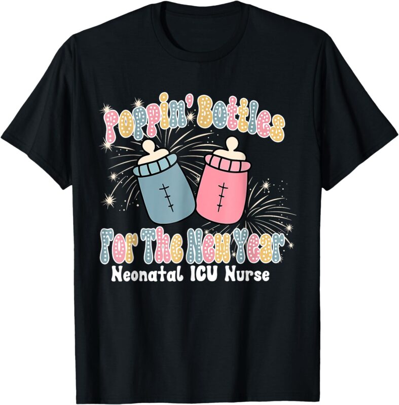 Groovy Poppin Bottles For The New Year Funny NICU Nurse Xmas T-Shirt