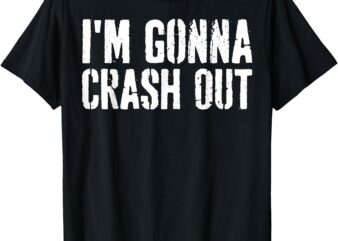 Grunge Funny Dank Meme I’m Gonna Crash Out T-Shirt