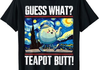 Guess What Teapot Butt Funny Starry Night Tea-Pot Tea Party T-Shirt