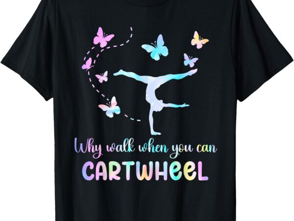 Gymnastic why walk when you can cartwheel gymnast women girl t-shirt