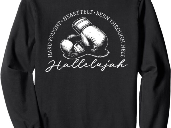 Hard fought hallelujah, hard fought heart felt it is well sweatshirt