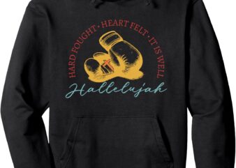 Hard Fought, Heart Felt, It Is Well Hallelujah Boxing Pullover Hoodie