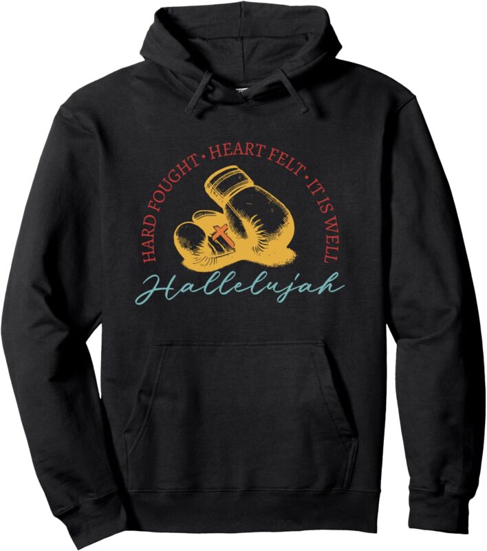 Hard Fought, Heart Felt, It Is Well Hallelujah Boxing Pullover Hoodie