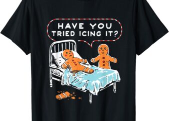 Have You Tried Icing It Gingerbread Christmas Nurse Funny T-Shirt