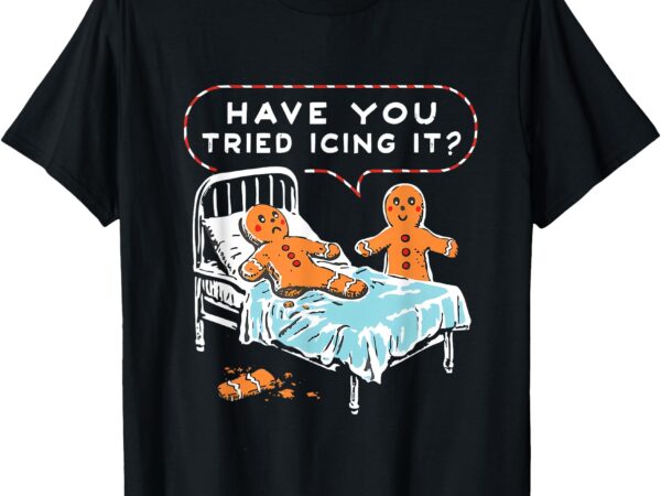 Have you tried icing it gingerbread christmas nurse funny t-shirt