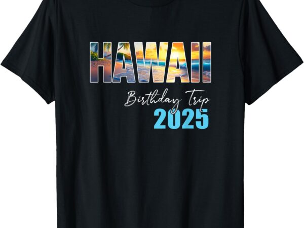 Hawaii birthday trip 2025 vacation party crew cruise t-shirt