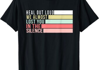 Heal Out Loud Inspirational Funny Graphic for Men & Women T-Shirt