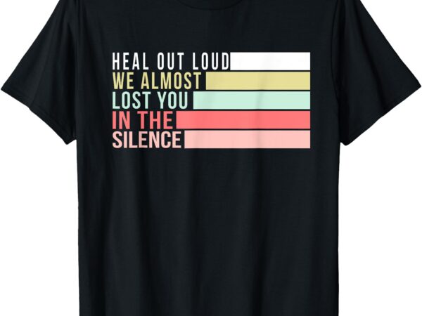 Heal out loud inspirational funny graphic for men & women t-shirt