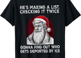 He’s Making A List – Checking It Twice – Gonna Find Out Who T-Shirt