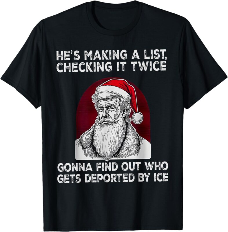 He’s Making A List – Checking It Twice – Gonna Find Out Who T-Shirt