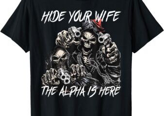 Hide Your Wife The Alpha Is Here Alpha Meme T-Shirt