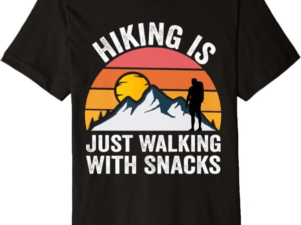 Hiking is just walking with snacks hiking humor funny saying premium t-shirt