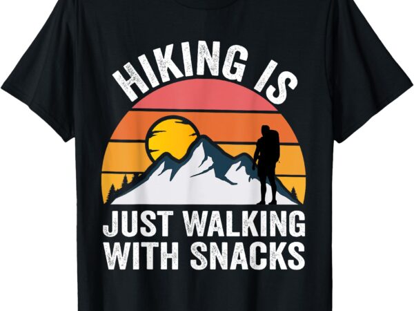 Hiking is just walking with snacks hiking humor funny saying t-shirt