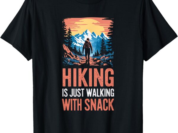 Hiking is just walking with snacks. hiking humor t-shirt