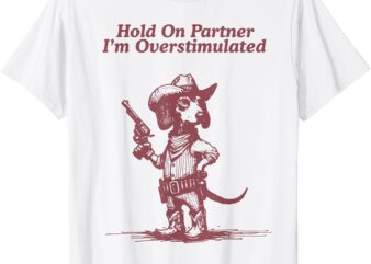 Hold On Partner I’m Overstimulated Cowboy Dachshund Dogs T-Shirt