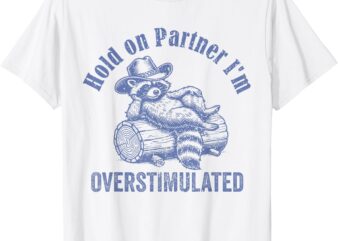 Hold On Partner I’m Overstimulated Cowboy Raccoon Vintage T-Shirt