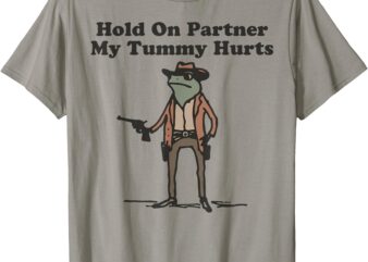 Hold On Partner My Tummy Hurts Cowboy Frog Funny Meme T-Shirt