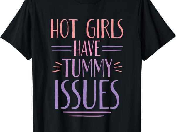 Hot girls have tummy issues cute woman t-shirt