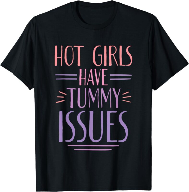 Hot Girls Have Tummy Issues Cute Woman T-Shirt