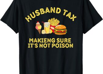 Husband Tax Making Sure It’s Not Poison Father’s Day Dad Tax T-Shirt